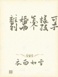 离婚怎样可以拿到两个孩子的抚养权