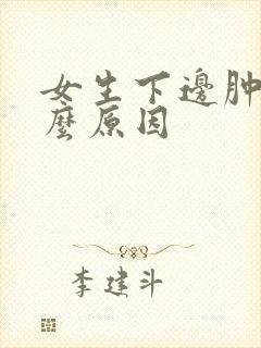 女生下边肿疼什么原因