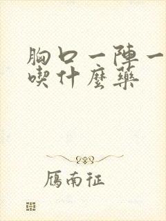 胸口一阵一阵痛吃什么药