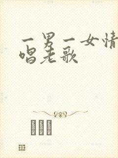 一男一女情歌对唱老歌