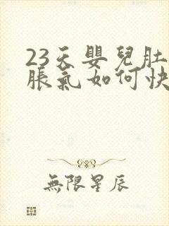 23天婴儿肚子胀气如何快速消除