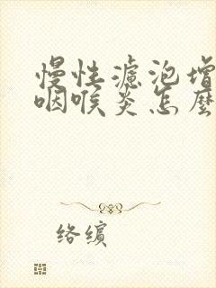 慢性滤泡增生性咽喉炎怎么治疗封面