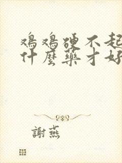 鸡鸡硬不起来吃什么药才好封面