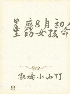 农历8月初八出生的女孩命运如何