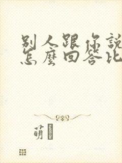 别人跟你说谢谢怎么回答比较好