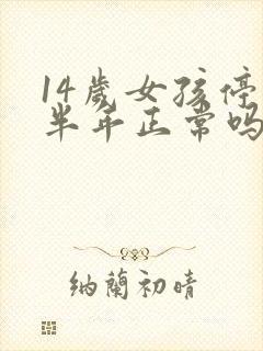 14岁女孩停经半年正常吗