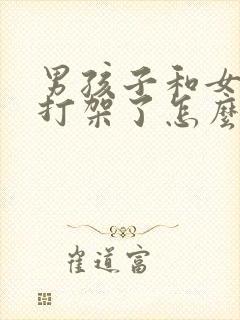 男孩子和女孩子打架了怎么办