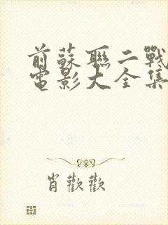 前苏联二战经典电影大全集