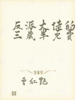 反派大佬的团宠三岁半免费阅读