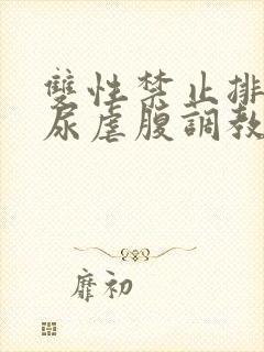 双性禁止排泄憋尿虐腹调教sm