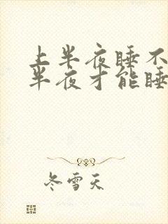 上半夜睡不着下半夜才能睡着是什么原因