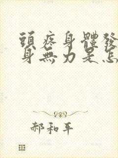 头疼身体发热浑身无力是怎么回事