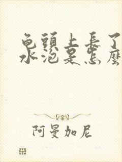 龟头上长了个小水泡是怎么回事