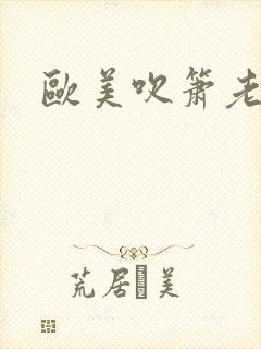 欧美吹箫老熟女