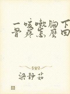 一咳嗽胸下面肋骨疼怎么回事