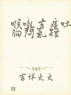 喉咙有痰吐不出胸闷气短