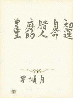 农历腊月初二出生的人命运