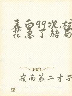 表白99次,校花急了结局