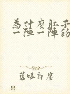 为什么肚子上面一阵一阵的绞痛