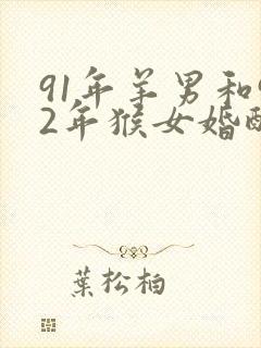 91年羊男和92年猴女婚配