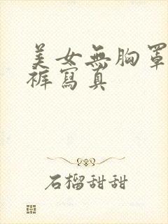 美女无胸罩无内裤写真