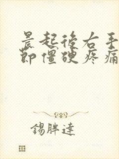 晨起后右手指关节僵硬疼痛