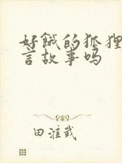 好饿的狐狸是寓言故事吗