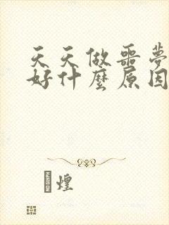 天天做噩梦睡不好什么原因