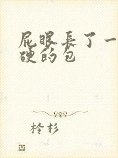 屁眼长了一个硬硬的包