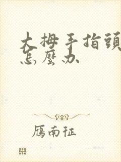 大拇手指头麻木怎么办