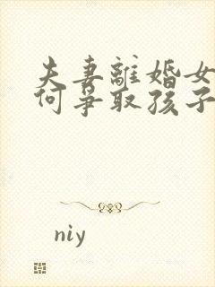 夫妻离婚女方如何争取孩子抚养权