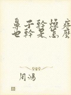 鼻子干燥疼嗓子也干是怎么回事