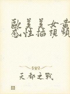 欧美美女黄色性感性插视频