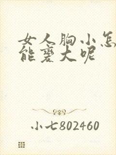 女人胸小怎么办能变大呢