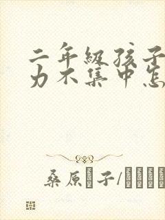 二年级孩子注意力不集中怎么办?该如何治