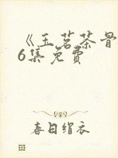 《玉茗茶骨》36集免费