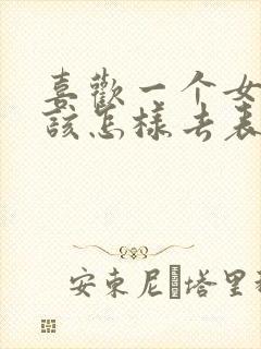 喜欢一个女孩子该怎样去表白