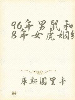 96年男鼠和98年女虎姻缘怎样