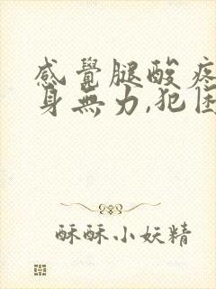 感觉腿酸疼,浑身无力,犯困