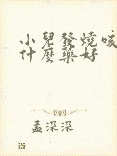 小儿发烧咳嗽吃什么药好