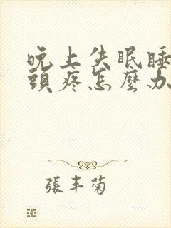 晚上失眠睡不着头疼怎么办封面