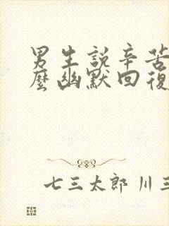 男生说辛苦了怎么幽默回复封面