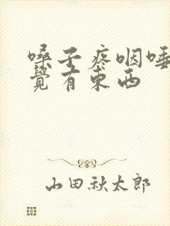 嗓子疼咽唾液感觉有东西