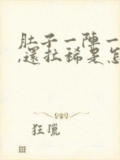 肚子一阵一阵疼,还拉稀是怎么回事