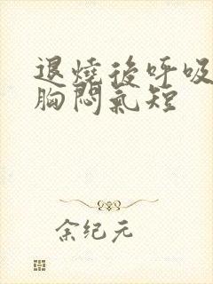 退烧后呼吸困难胸闷气短