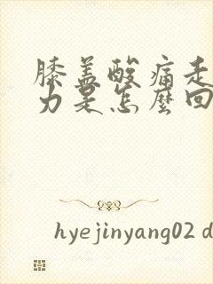 膝盖酸痛走路无力是怎么回事