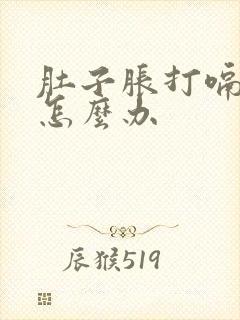 肚子胀打嗝想吐怎么办