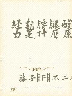 经期腰腿酸软无力是什么原因