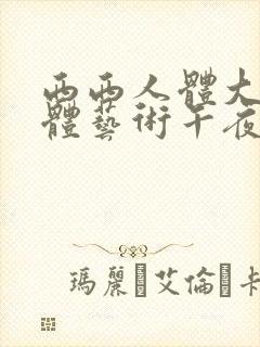 西西人体大胆人体艺术午夜在线