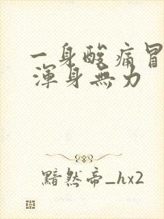 一身酸痛冒虚汗 浑身无力